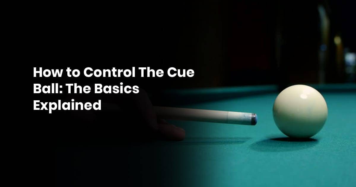 How To Control The Cue Ball The Basics Explained The Pool Academy